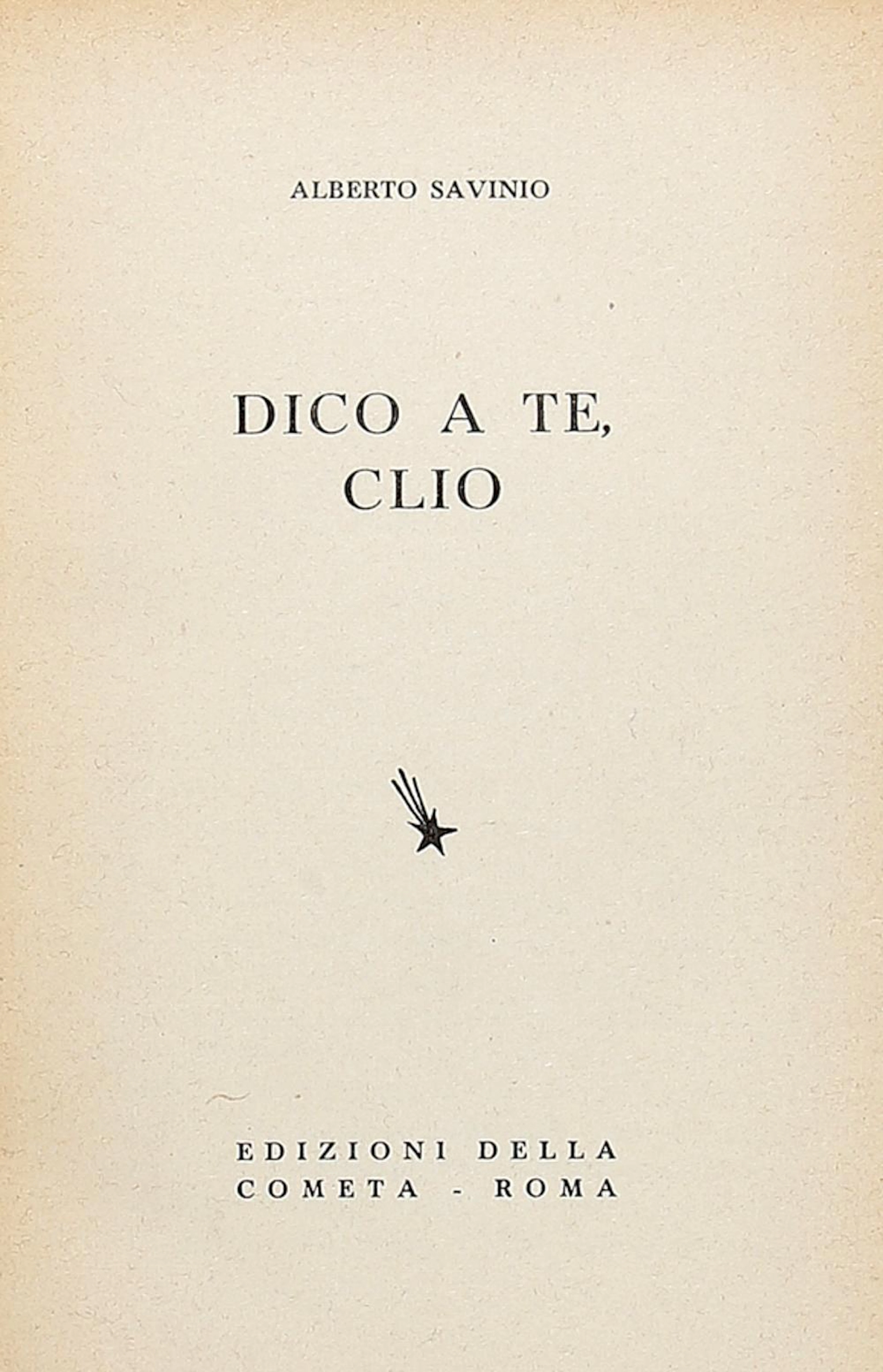 Savinio Alberto, Dico a te, Clio. Roma: Edizioni della Cometa, [1940].