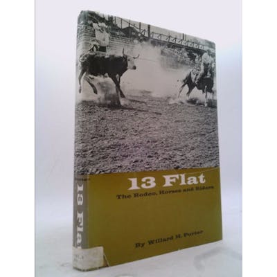 13 flat; tales of thirty famous rodeo ropers and their great horses ...