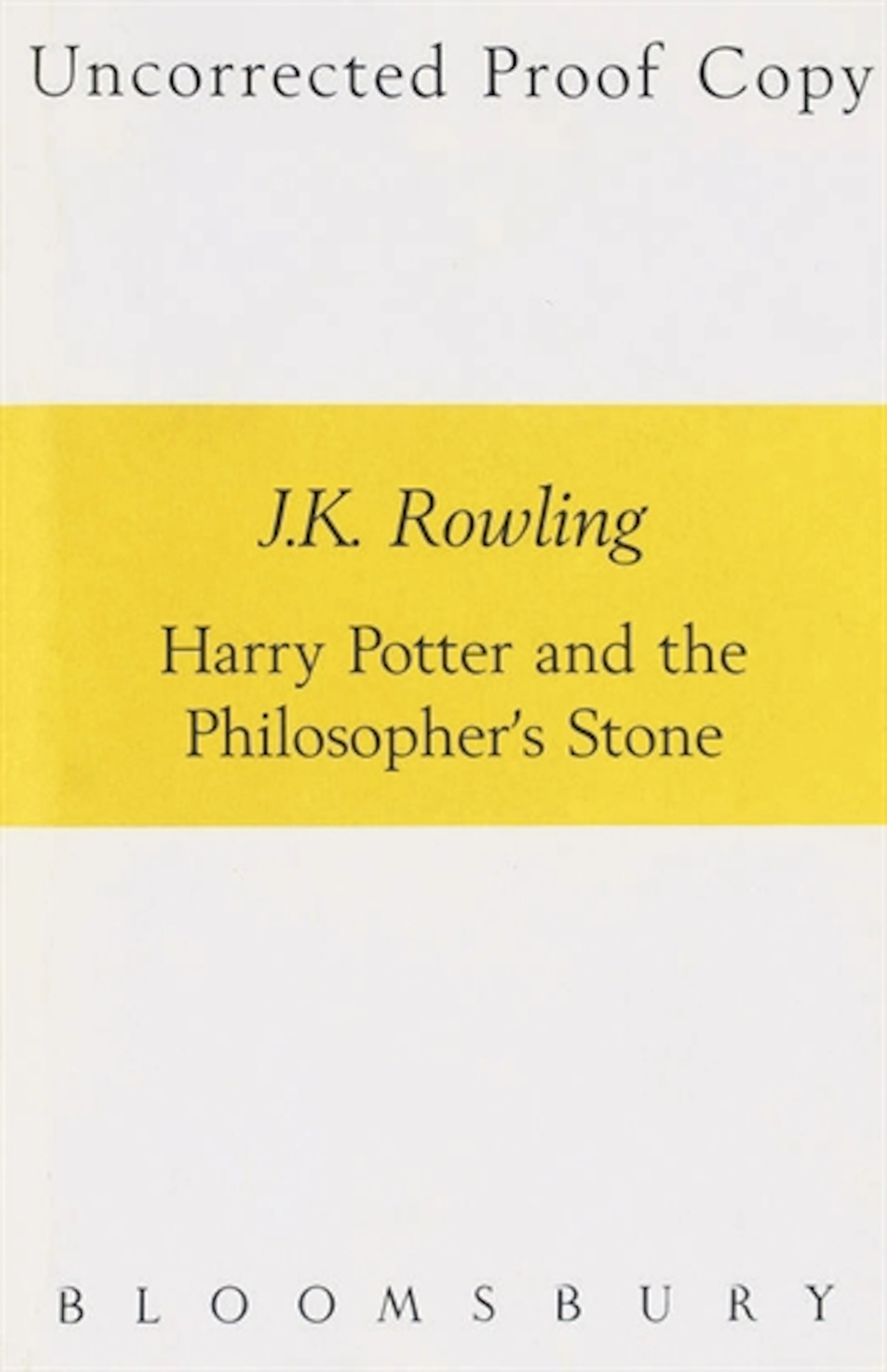 ROWLING, J.K. Harry Potter and the Philosopher's Stone. London: Bloomsbury, 1997. 8°. Original white wrappers, central yellow band with title (very light crease along front joints). UNCORRECTED PROOF